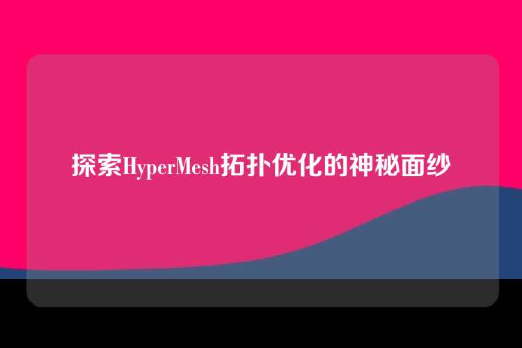 探索HyperMesh拓扑优化的神秘面纱