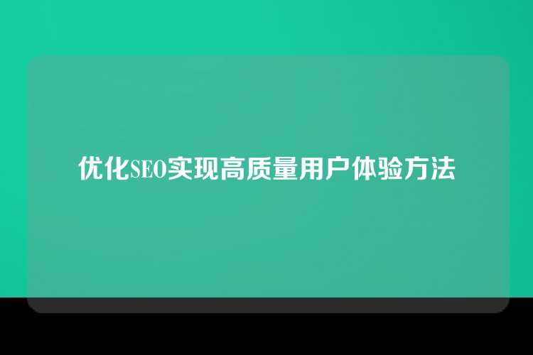 优化SEO实现高质量用户体验方法