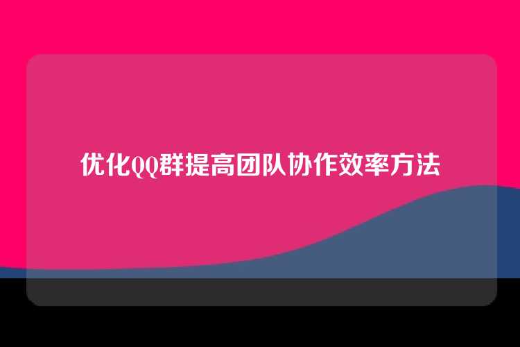 优化QQ群提高团队协作效率方法