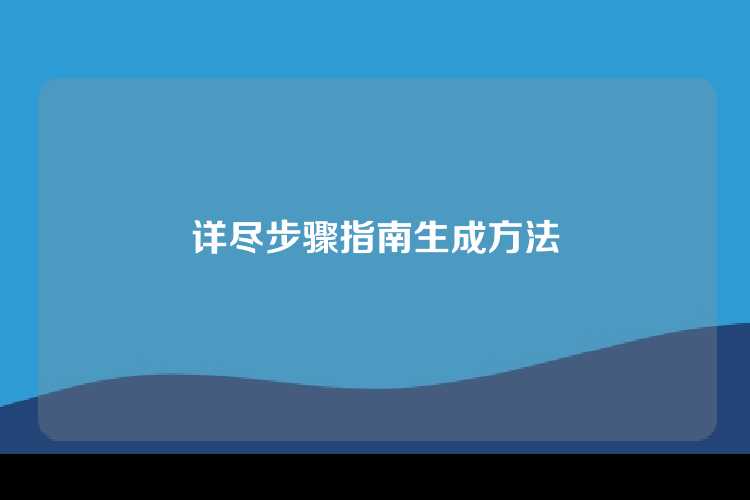 详尽步骤指南生成方法