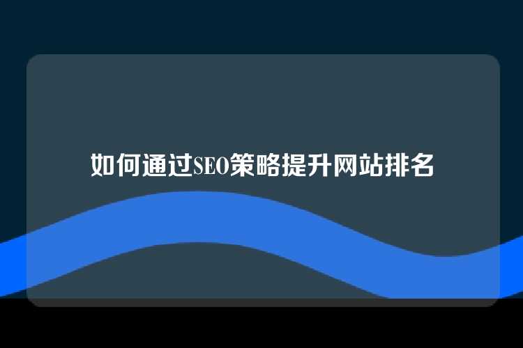 如何通过SEO策略提升网站排名