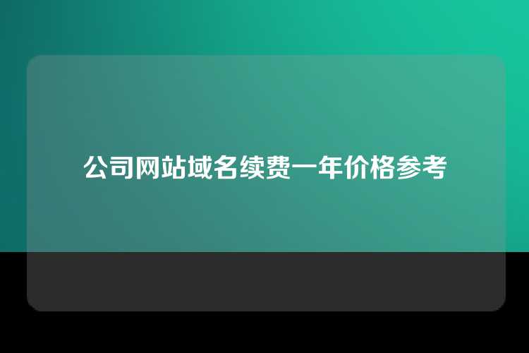 公司网站域名续费一年价格参考