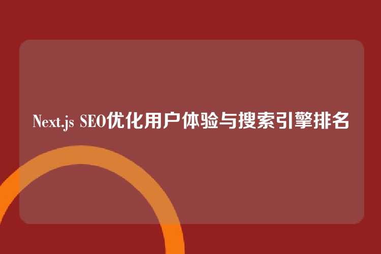 Next.js SEO优化用户体验与搜索引擎排名