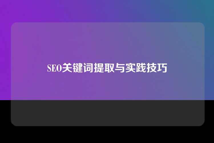SEO关键词提取与实践技巧