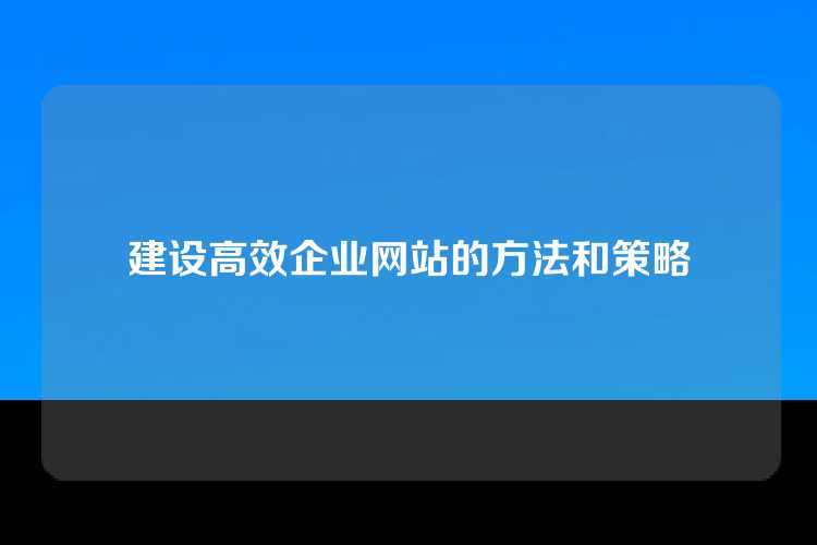 建设高效企业网站的方法和策略
