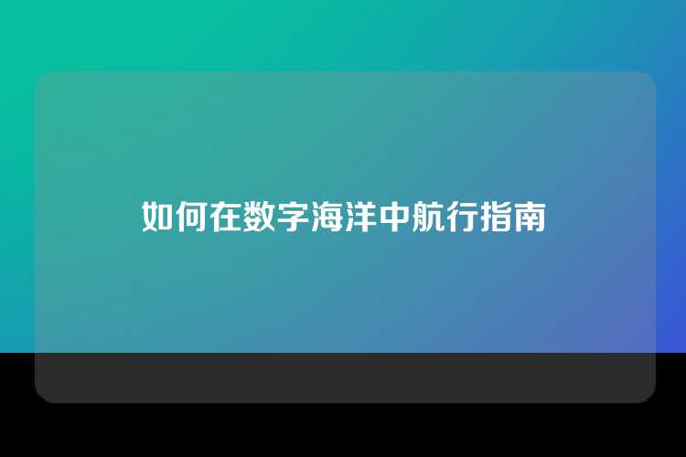如何在数字海洋中航行指南