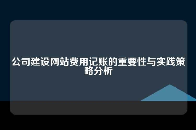 公司建设网站费用记账的重要性与实践策略分析