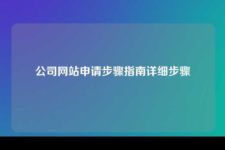 公司网站申请步骤指南详细步骤