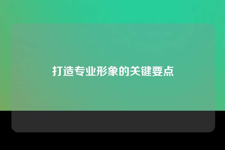 打造专业形象的关键要点