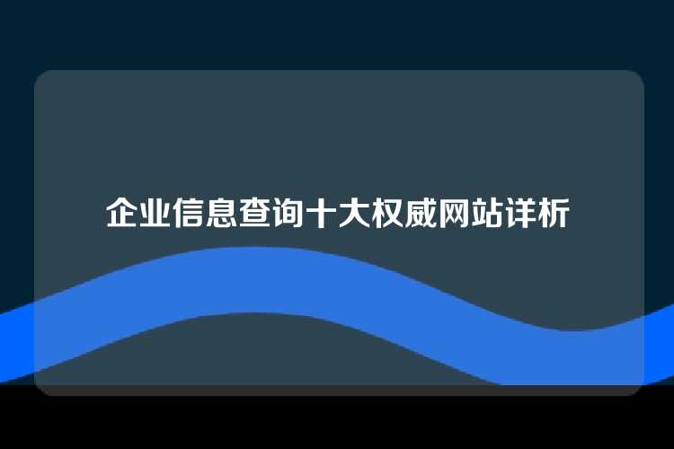 企业信息查询十大权威网站详析