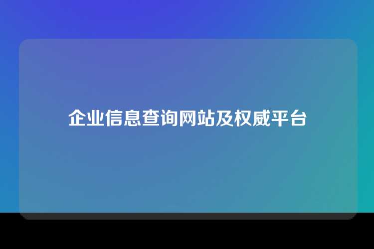 企业信息查询网站及权威平台