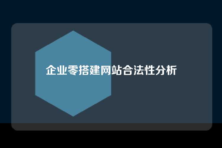 企业零搭建网站合法性分析