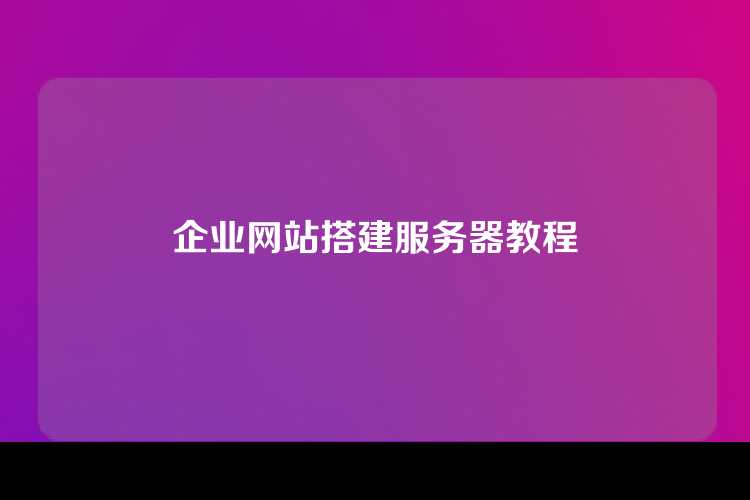 企业网站搭建服务器教程