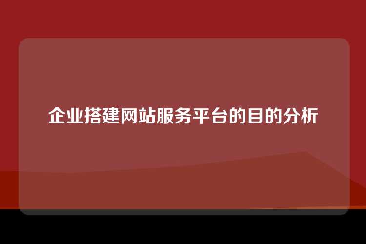 企业搭建网站服务平台的目的分析