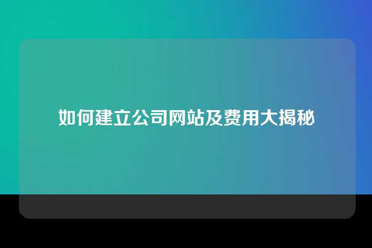 如何建立公司网站及费用大揭秘