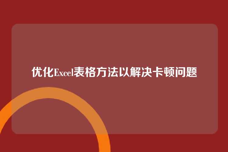 优化Excel表格方法以解决卡顿问题