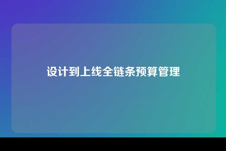 设计到上线全链条预算管理