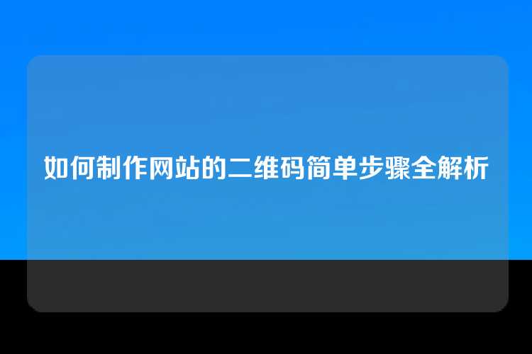 如何制作网站的二维码简单步骤全解析