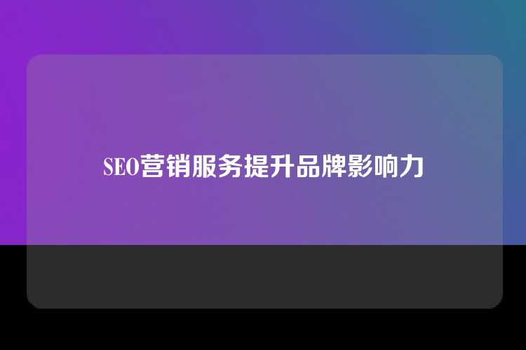 SEO营销服务提升品牌影响力