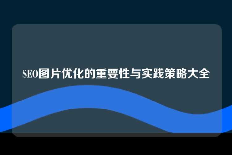 SEO图片优化的重要性与实践策略大全