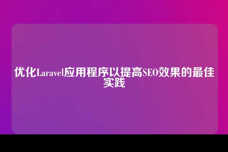 优化Laravel应用程序以提高SEO效果的最佳实践