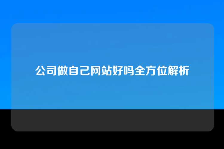 公司做自己网站好吗全方位解析