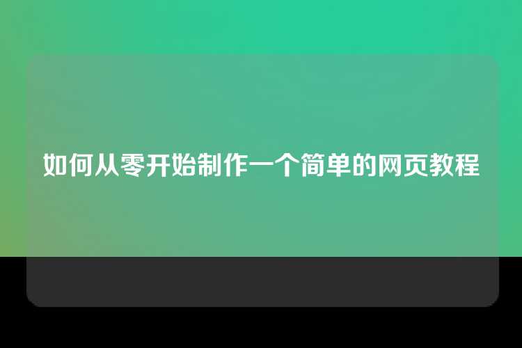 如何从零开始制作一个简单的网页教程