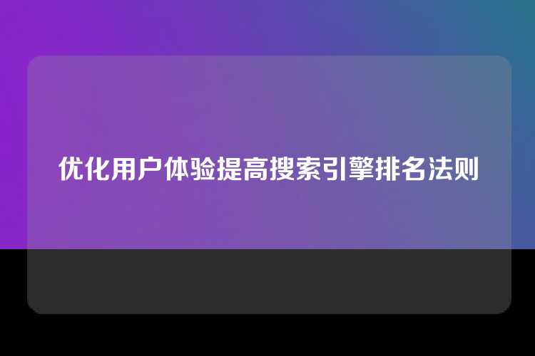 优化用户体验提高搜索引擎排名法则