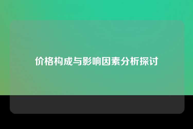 价格构成与影响因素分析探讨
