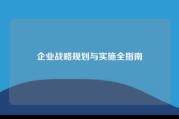 企业战略规划与实施全指南