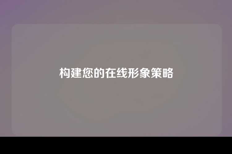 构建您的在线形象策略