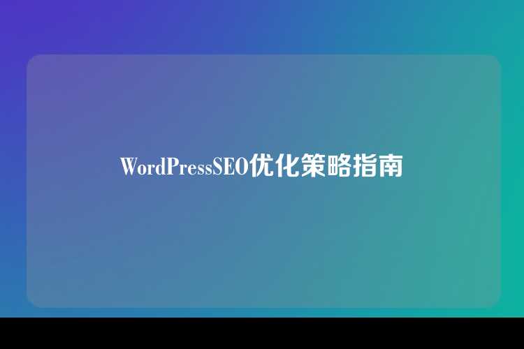 WordPressSEO优化策略指南