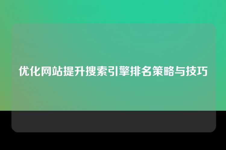 优化网站提升搜索引擎排名策略与技巧
