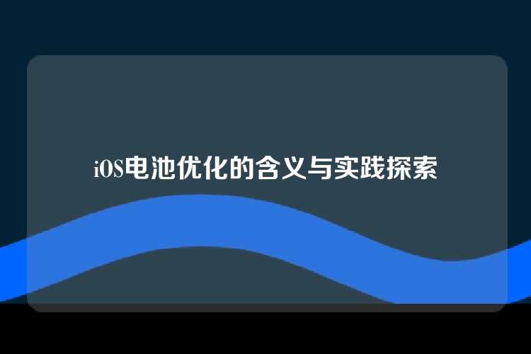 iOS电池优化的含义与实践探索
