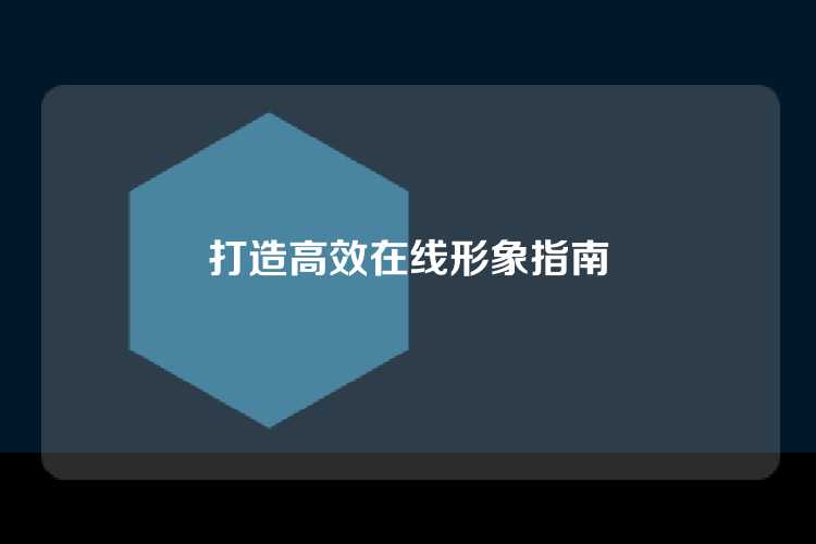 打造高效在线形象指南