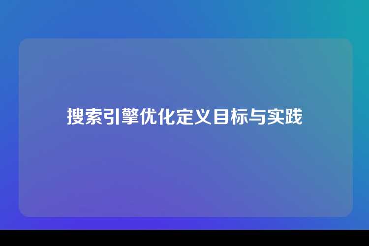 搜索引擎优化定义目标与实践