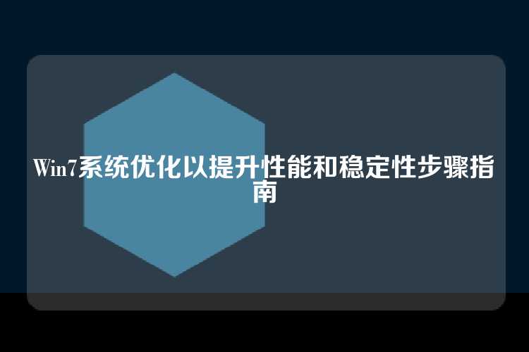 Win7系统优化以提升性能和稳定性步骤指南