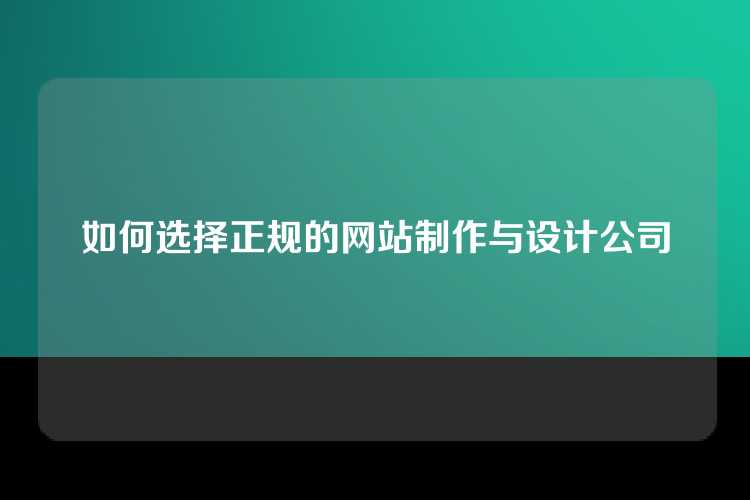 如何选择正规的网站制作与设计公司