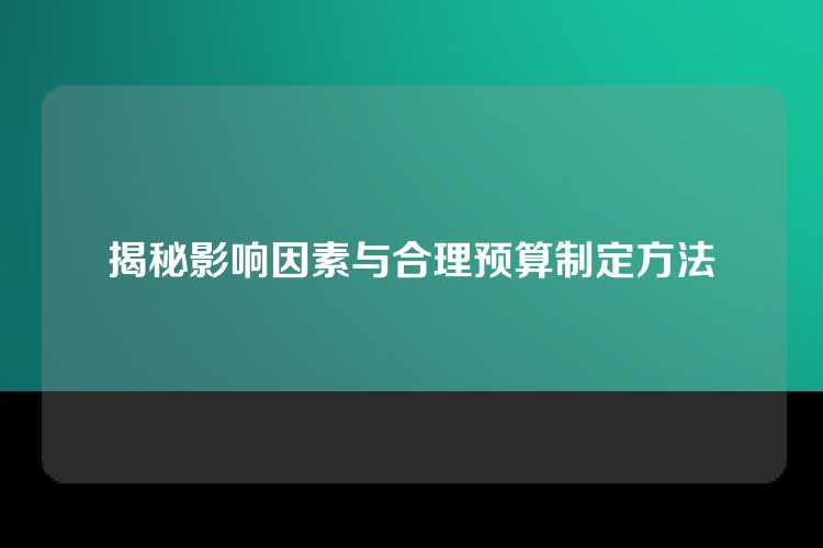 揭秘影响因素与合理预算制定方法