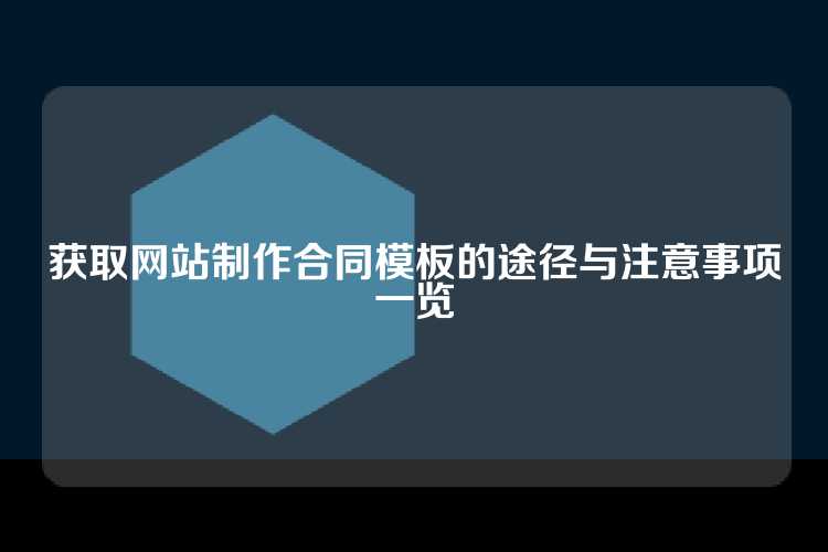 获取网站制作合同模板的途径与注意事项一览