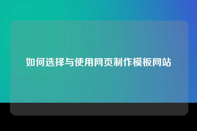 如何选择与使用网页制作模板网站