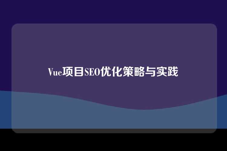 Vue项目SEO优化策略与实践