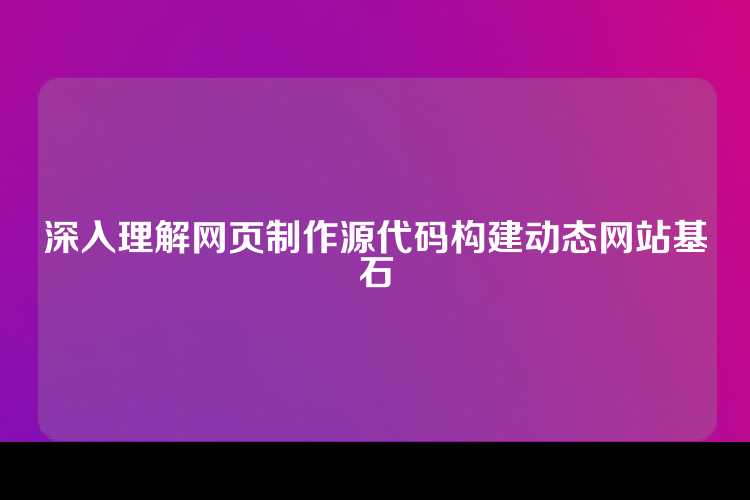 深入理解网页制作源代码构建动态网站基石