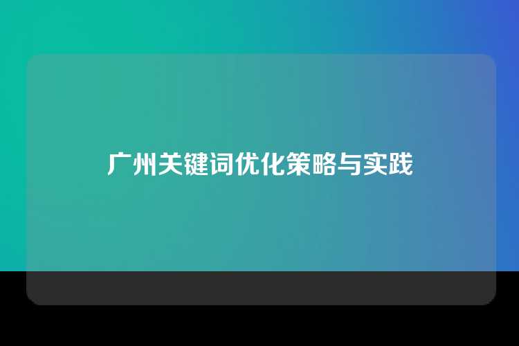 广州关键词优化策略与实践