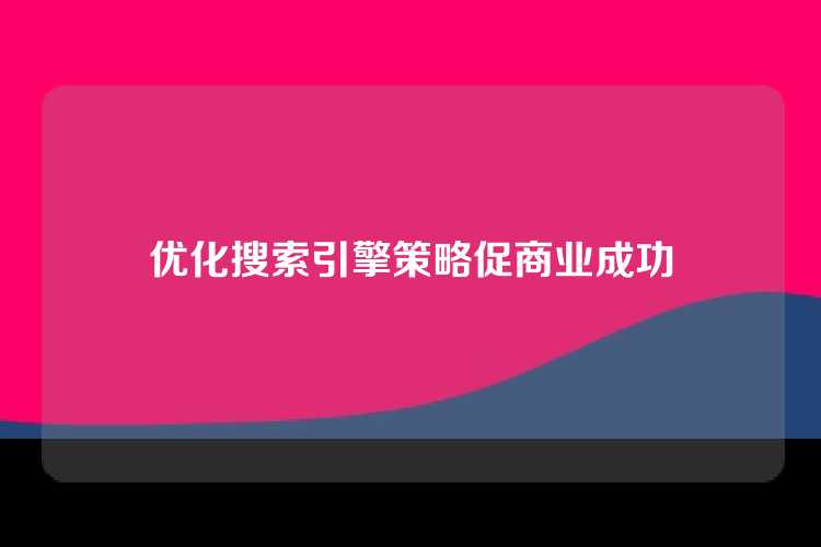 优化搜索引擎策略促商业成功