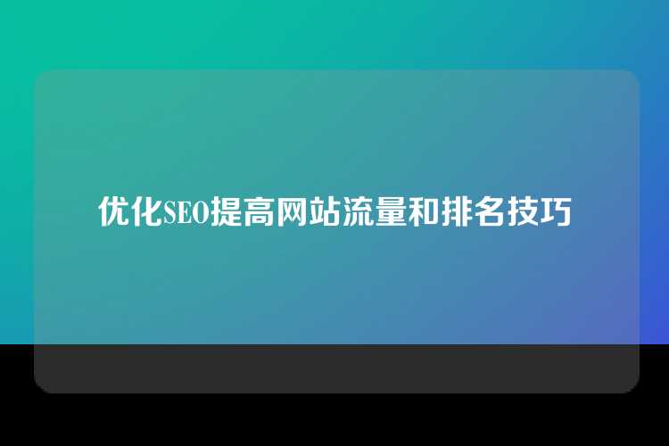 优化SEO提高网站流量和排名技巧