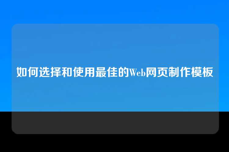 如何选择和使用最佳的Web网页制作模板