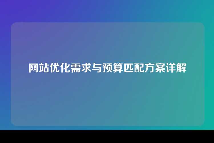 网站优化需求与预算匹配方案详解