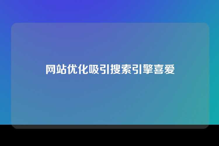 网站优化吸引搜索引擎喜爱