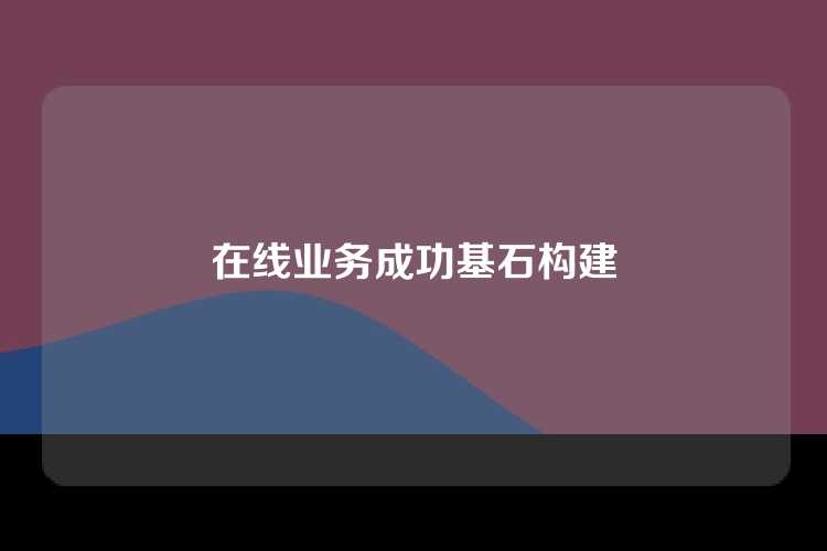 在线业务成功基石构建